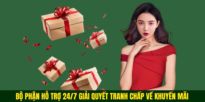 Bộ phận hỗ trợ 24/7 giải quyết tranh chấp về khuyến mãi