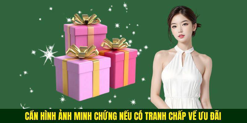 Cần hình ảnh minh chứng nếu có tranh chấp về ưu đãi