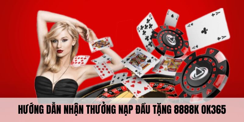 Hướng dẫn nhận thưởng nạp đầu tặng 8888K OK365